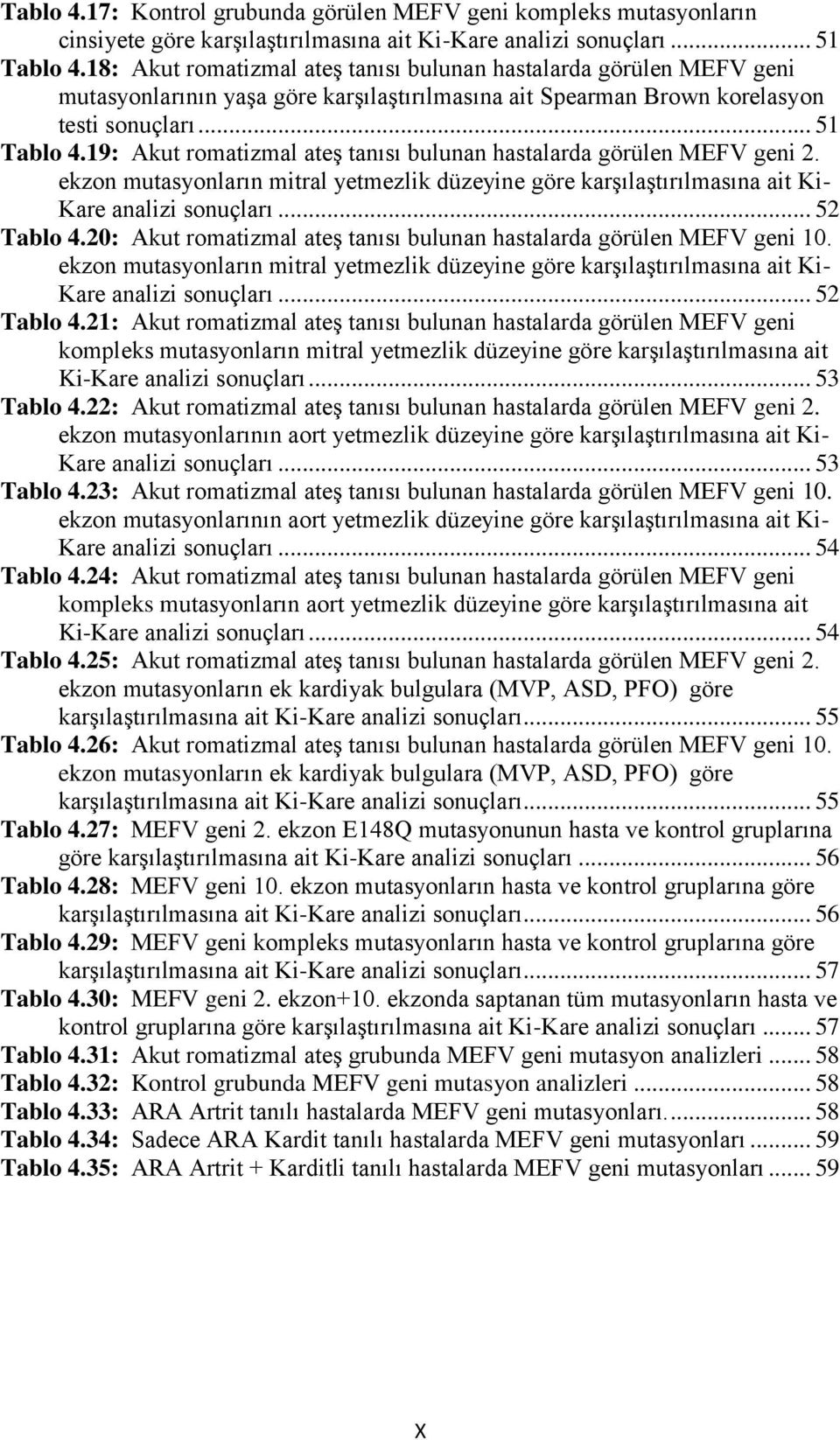 19: Akut romatizmal ateģ tanısı bulunan hastalarda görülen MEFV geni 2. ekzon mutasyonların mitral yetmezlik düzeyine göre karģılaģtırılmasına ait Ki- Kare analizi sonuçları... 52 Tablo 4.