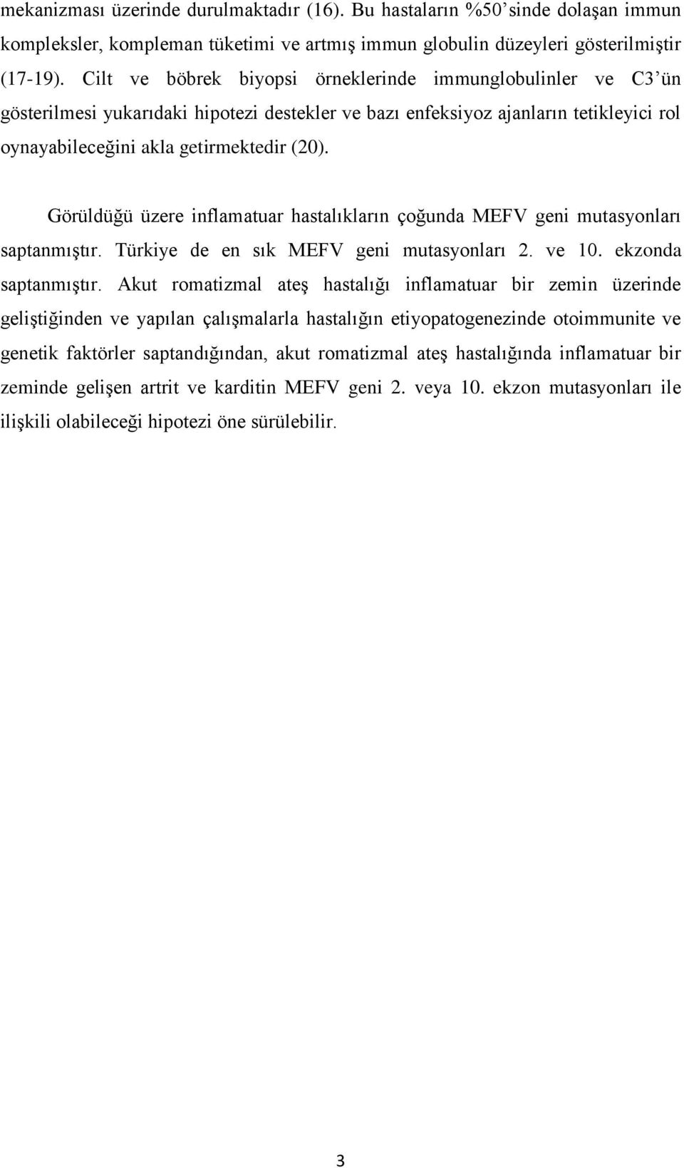 Görüldüğü üzere inflamatuar hastalıkların çoğunda MEFV geni mutasyonları saptanmıģtır. Türkiye de en sık MEFV geni mutasyonları 2. ve 10. ekzonda saptanmıģtır.