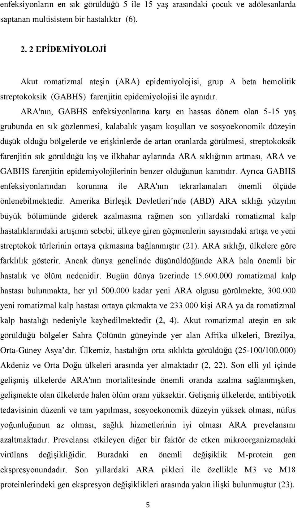 ARA'nın, GABHS enfeksiyonlarına karģı en hassas dönem olan 5-15 yaģ grubunda en sık gözlenmesi, kalabalık yaģam koģulları ve sosyoekonomik düzeyin düģük olduğu bölgelerde ve eriģkinlerde de artan