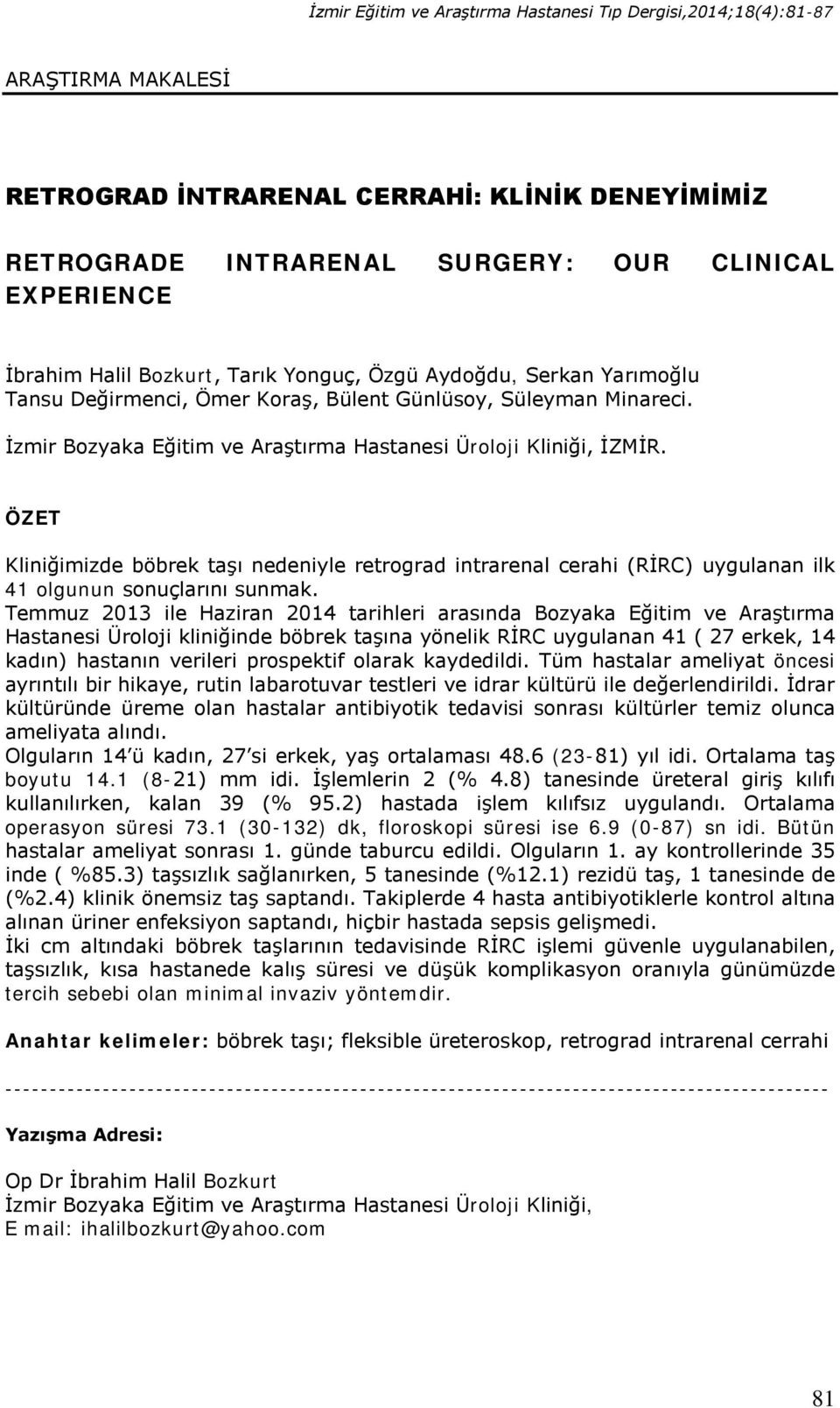 ÖZET Kliniğimizde böbrek taşı nedeniyle retrograd intrarenal cerahi (RİRC) uygulanan ilk 41 olgunun sonuçlarını sunmak.