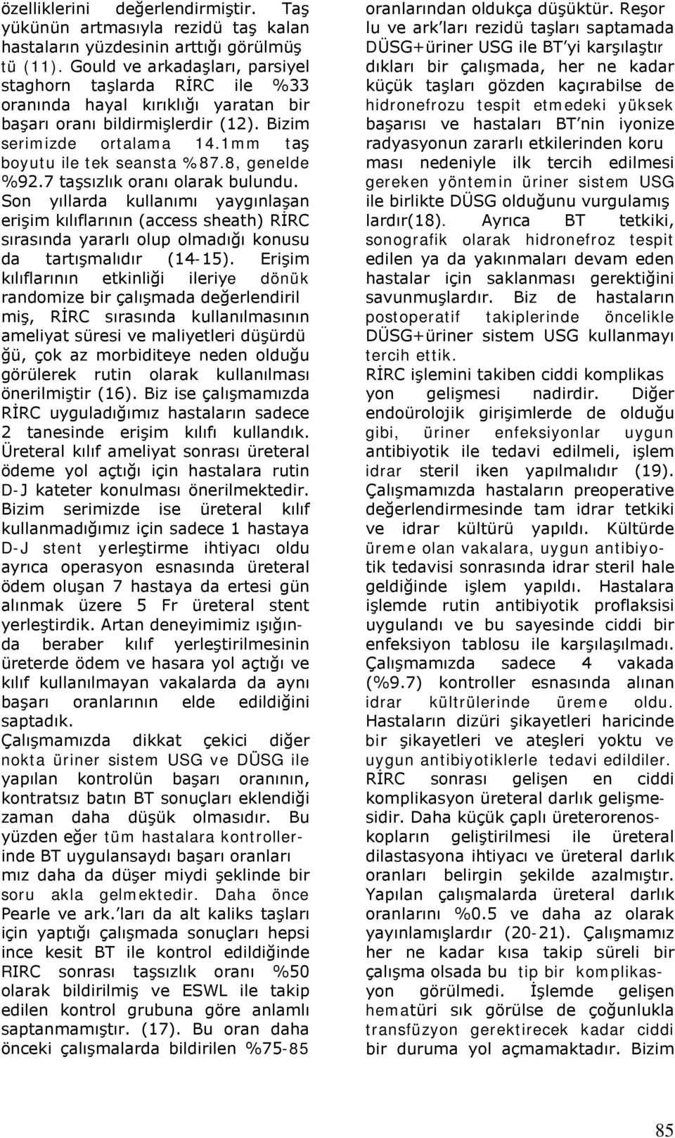 8, genelde %92.7 taşsızlık oranı olarak bulundu. Son yıllarda kullanımı yaygınlaşan erişim kılıflarının (access sheath) RİRC sırasında yararlı olup olmadığı konusu da tartışmalıdır (14-15).