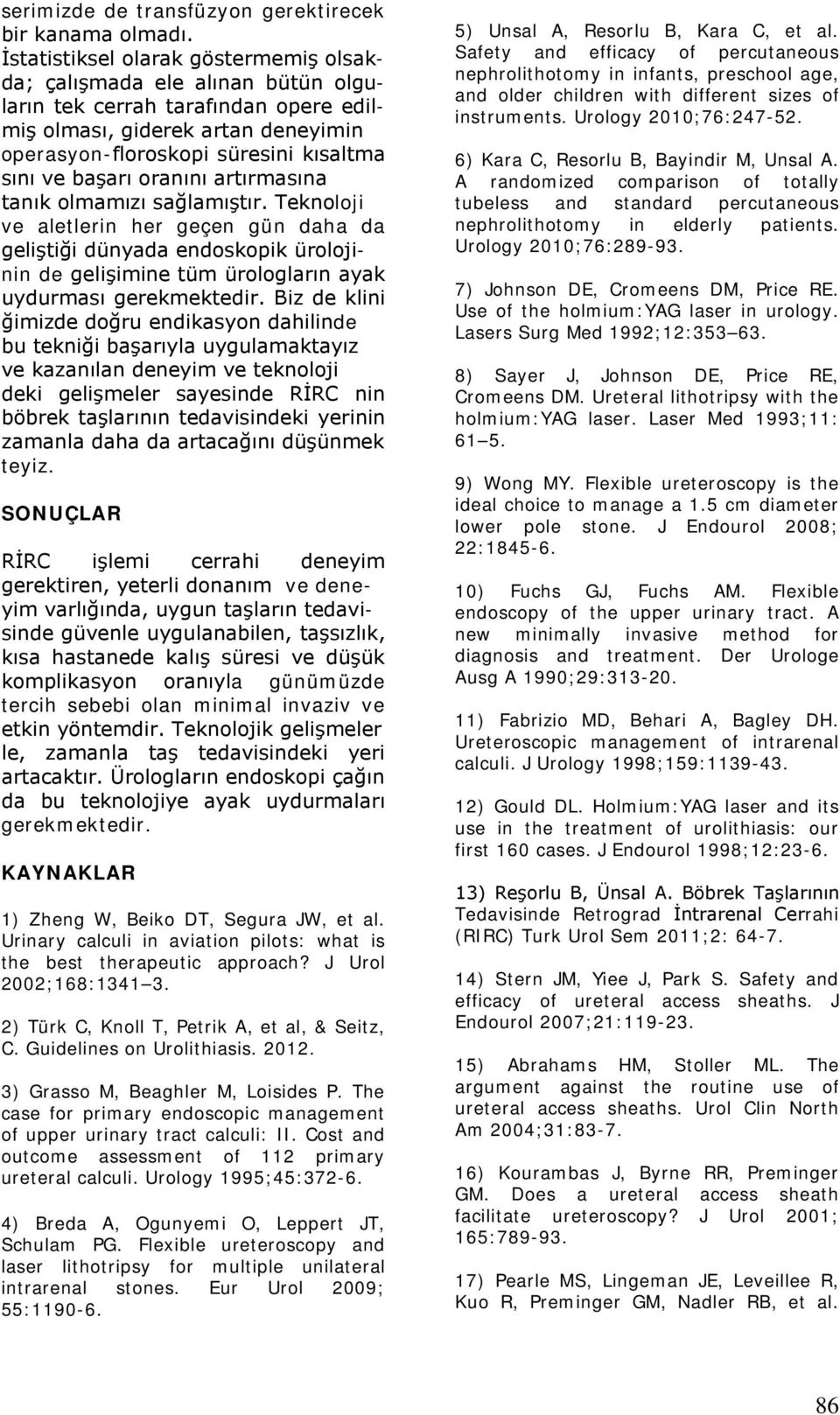 başarı oranını artırmasına tanık olmamızı sağlamıştır. Teknoloji ve aletlerin her geçen gün daha da geliştiği dünyada endoskopik ürolojinin de gelişimine tüm ürologların ayak uydurması gerekmektedir.