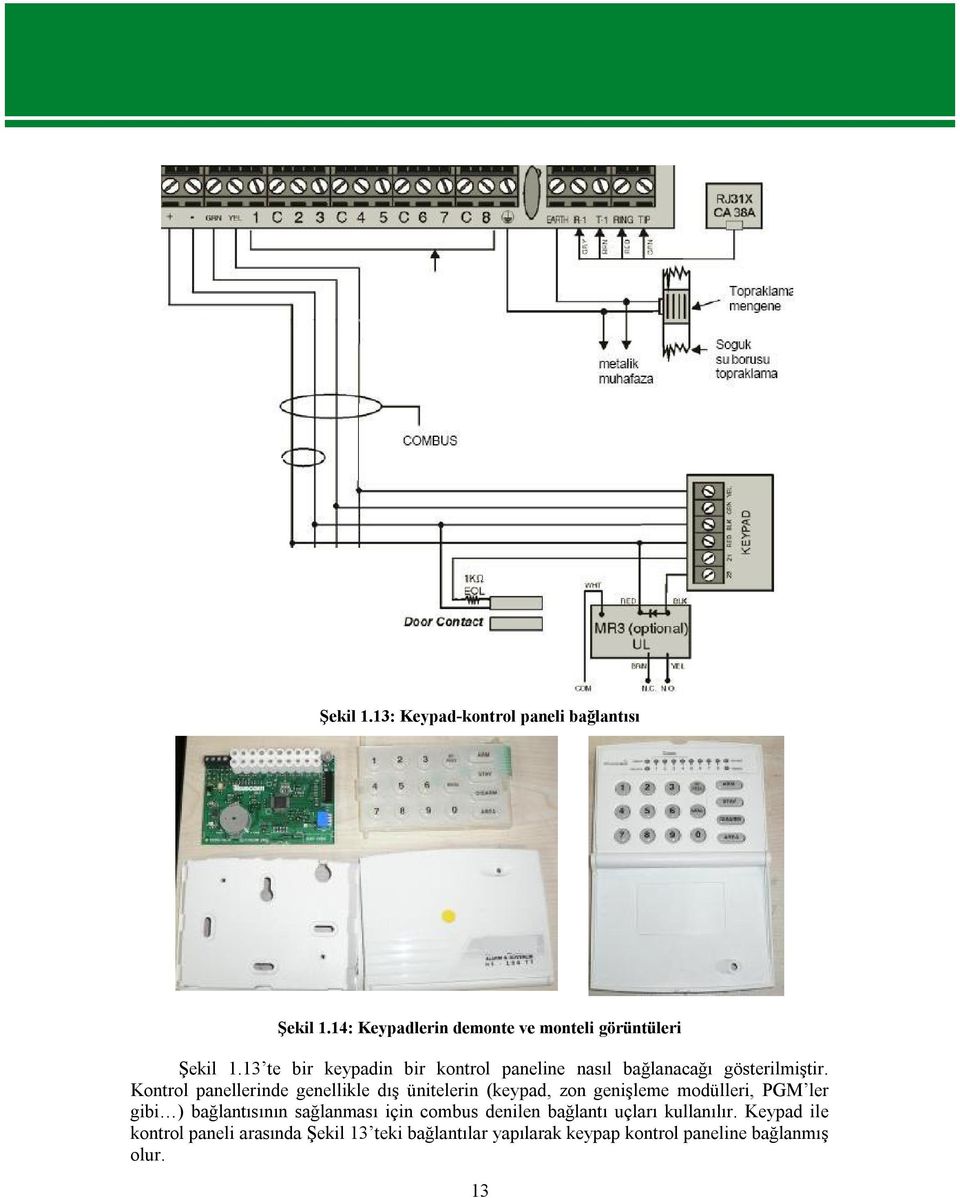 Kontrol panellerinde genellikle dış ünitelerin (keypad, zon genişleme modülleri, PGM ler gibi ) bağlantısının