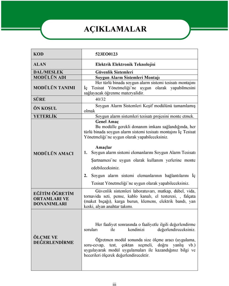 SÜRE 40/32 Soygun Alarm Sistemleri Keşif modülünü tamamlamış ÖN KOŞUL olmak YETERLİK Soygun alarm sistemleri tesisatı projesini monte etmek.