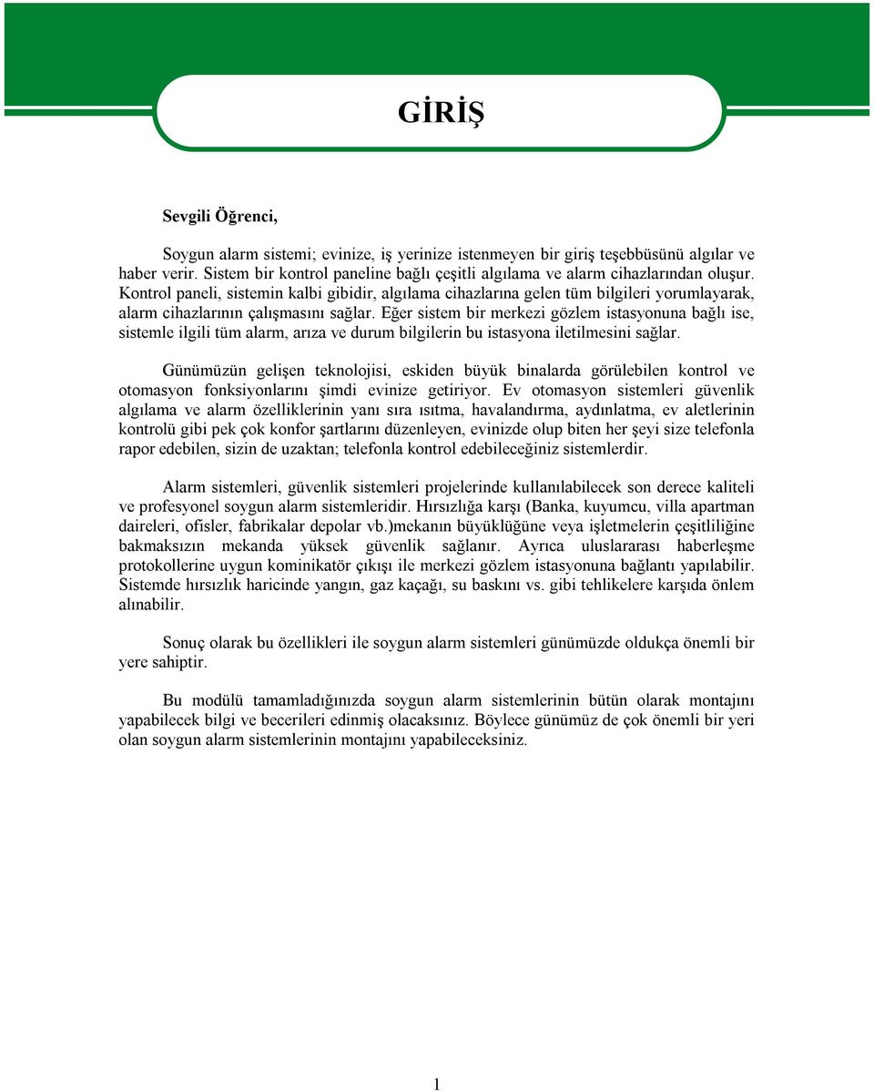 Kontrol paneli, sistemin kalbi gibidir, algılama cihazlarına gelen tüm bilgileri yorumlayarak, alarm cihazlarının çalışmasını sağlar.