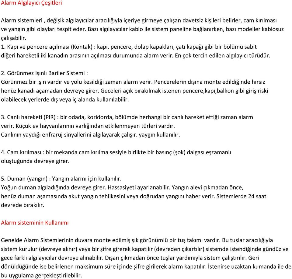 Kapı ve pencere açılması (Kontak) : kapı, pencere, dolap kapakları, çatı kapağı gibi bir bölümü sabit diğeri hareketli iki kanadın arasının açılması durumunda alarm verir.