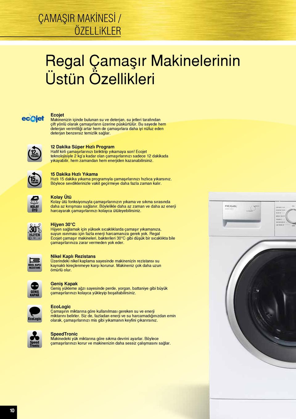 Ecojet teknolojisiyle 2 kg a kadar olan çamaşırlarınızı sadece 12 dakikada yıkayabilir, hem zamandan hem enerjiden kazanabilirsiniz.