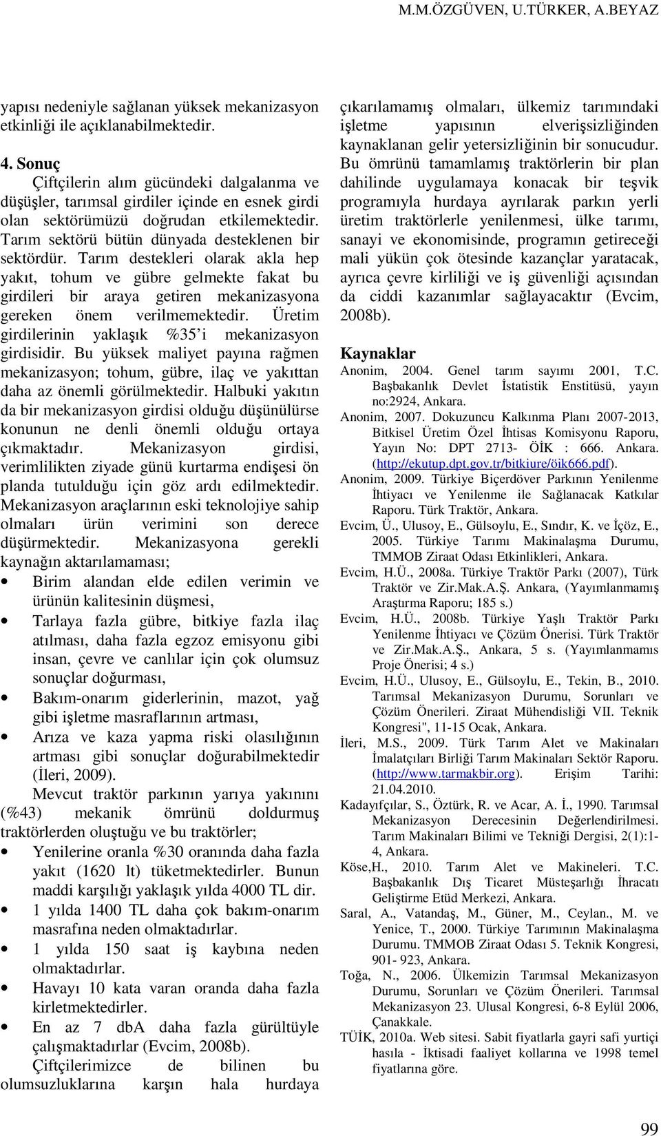 Tarım destekleri olarak akla hep yakıt, tohum ve gübre gelmekte fakat bu girdileri bir araya getiren mekanizasyona gereken önem verilmemektedir.