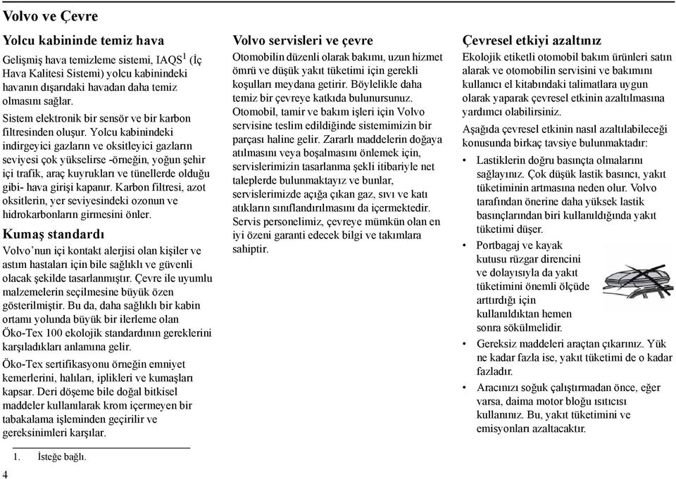 Yolcu kabinindeki indirgeyici gazların ve oksitleyici gazların seviyesi çok yükselirse -örneğin, yoğun şehir içi trafik, araç kuyrukları ve tünellerde olduğu gibi- hava girişi kapanır.