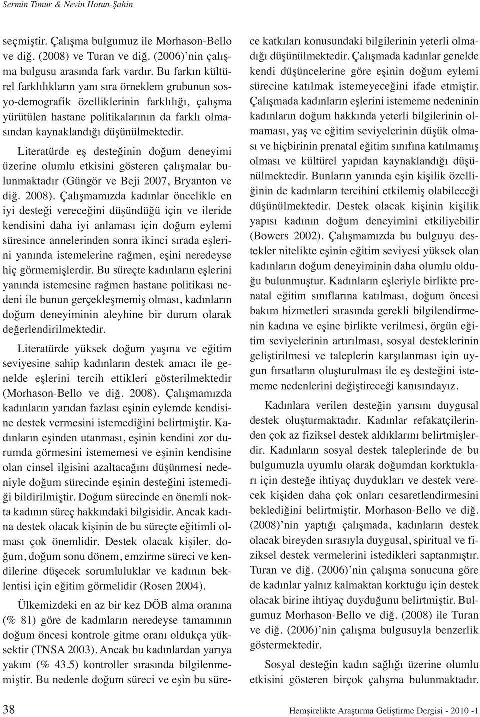 Literatürde eş desteğinin doğum deneyimi üzerine olumlu etkisini gösteren çalışmalar bulunmaktadır (Güngör ve Beji 2007, Bryanton ve diğ. 2008).