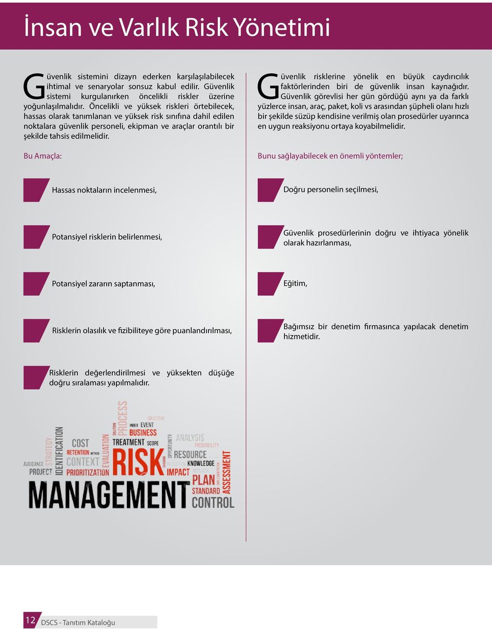 Öncelikli ve yüksek riskleri örtebilecek, hassas olarak tanımlanan ve yüksek risk sınıfına dahil edilen noktalara güvenlik personeli, ekipman ve araçlar orantılı bir şekilde tahsis edilmelidir.