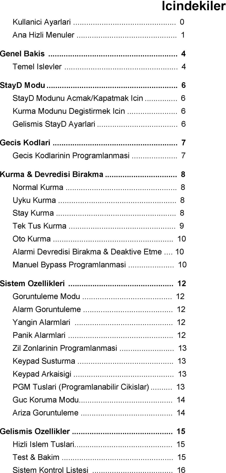 .. 10 Alarmi Devredisi Birakma & Deaktive Etme... 10 Manuel Bypass Programlanmasi... 10 Sistem Ozellikleri... 12 Goruntuleme Modu... 12 Alarm Goruntuleme... 12 Yangin Alarmlari... 12 Panik Alarmlari.