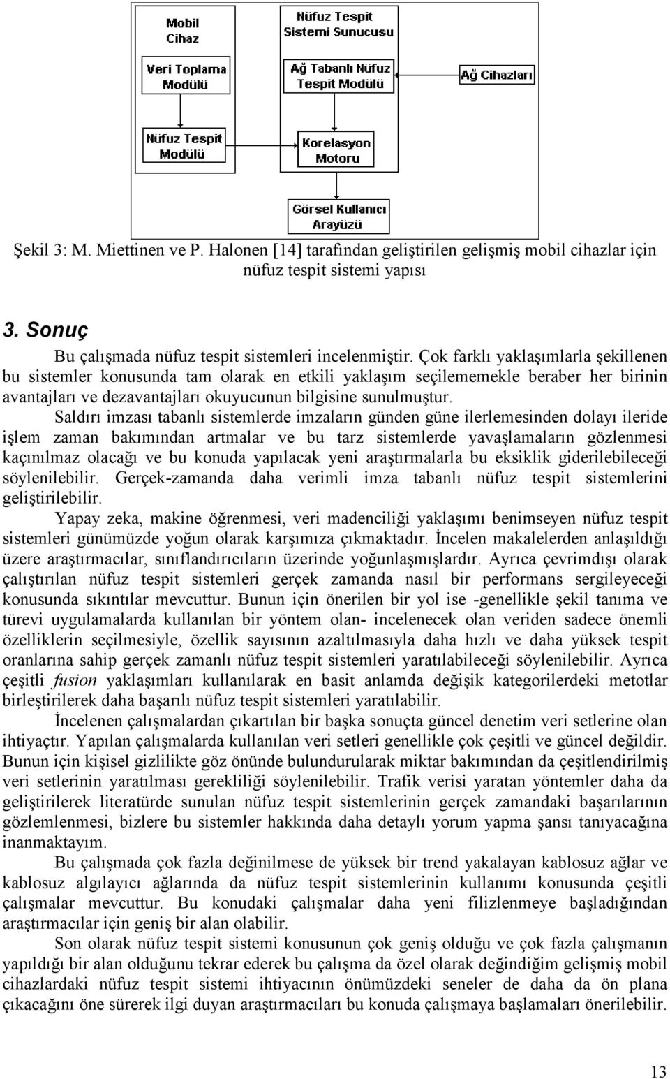 Saldırı imzası tabanlı sistemlerde imzaların günden güne ilerlemesinden dolayı ileride işlem zaman bakımından artmalar ve bu tarz sistemlerde yavaşlamaların gözlenmesi kaçınılmaz olacağı ve bu konuda