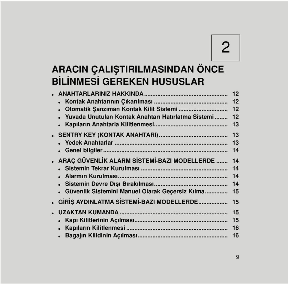 .. 14 ARAÇ GÜVENL K ALARM S STEM -BAZI MODELLERDE... 14 Sistemin Tekrar Kurulmas... 14 Alarm n Kurulmas... 14 Sistemin Devre D fl B rak lmas.