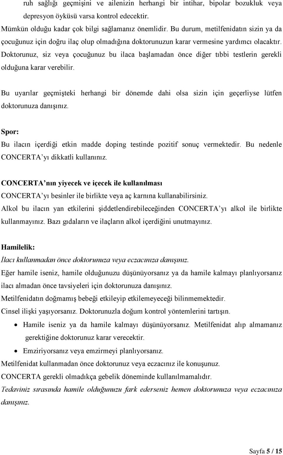 Doktorunuz, siz veya çocuğunuz bu ilaca başlamadan önce diğer tıbbi testlerin gerekli olduğuna karar verebilir.