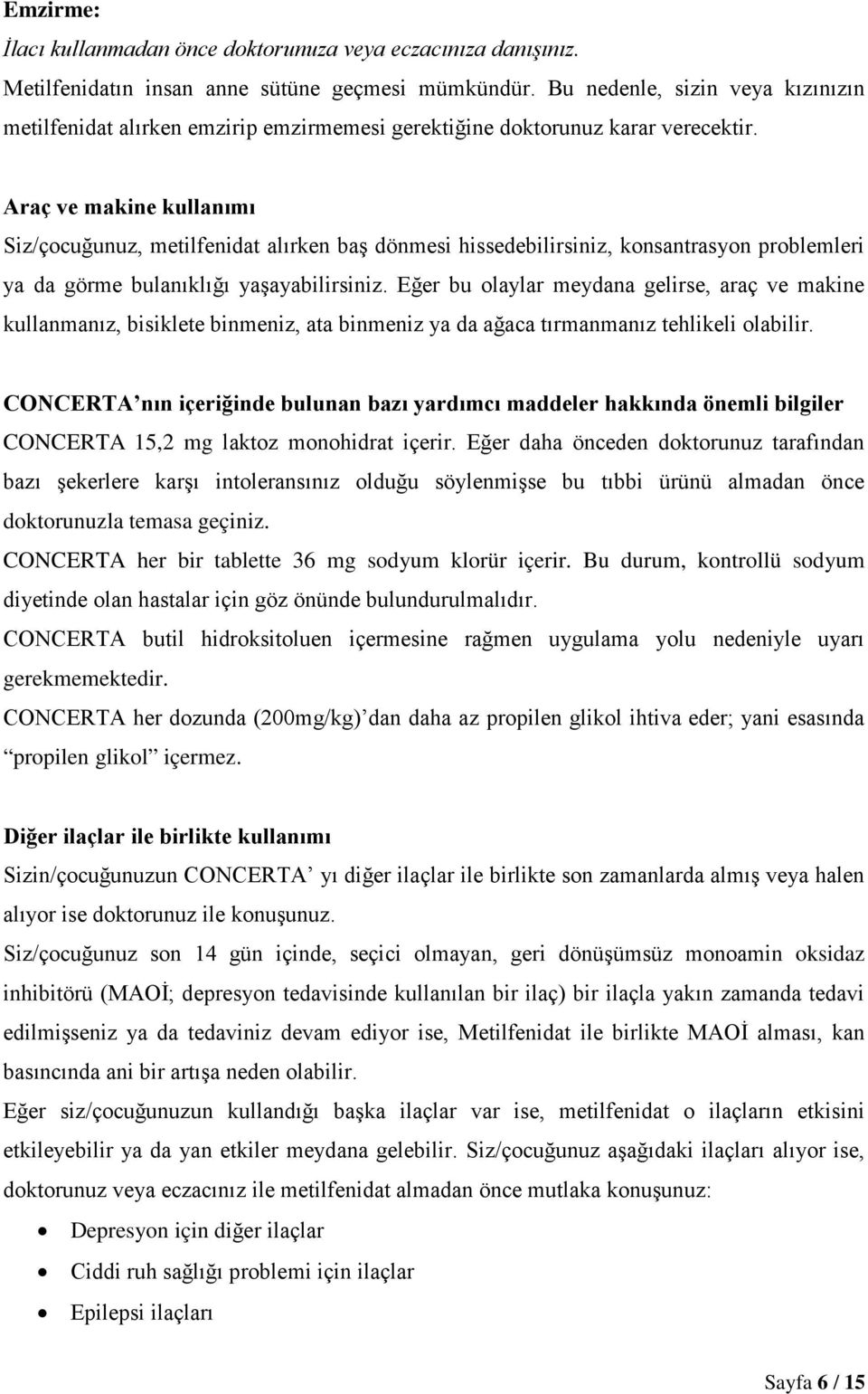 Araç ve makine kullanımı Siz/çocuğunuz, metilfenidat alırken baş dönmesi hissedebilirsiniz, konsantrasyon problemleri ya da görme bulanıklığı yaşayabilirsiniz.