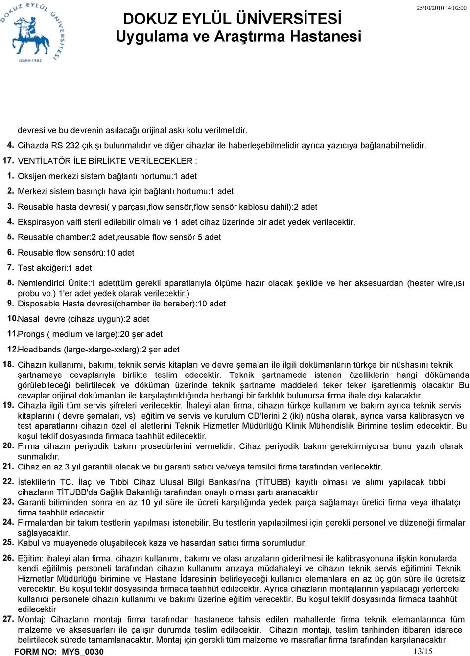 sensör kablosu dahil):2 adet Ekspirasyon valfi steril edilebilir olmalı ve 1 adet cihaz üzerinde bir adet yedek verilecektir.