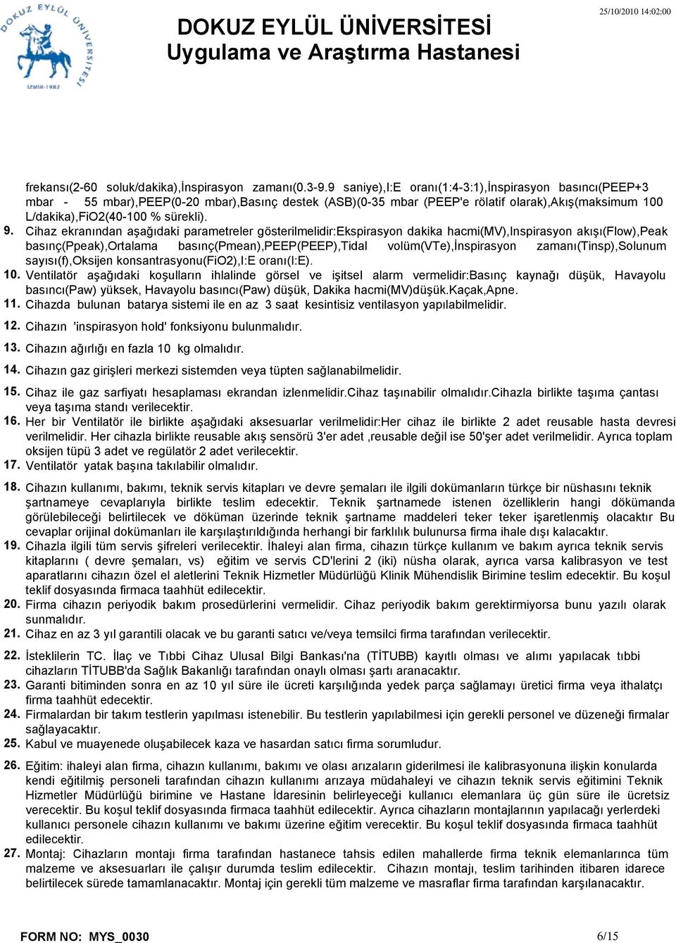 3-9 saniye),i:e oranı(1:4-3:1),inspirasyon basıncı(peep+3 mbar - 55 mbar),peep(0-20 mbar),basınç destek (ASB)(0-35 mbar (PEEP'e rölatif olarak),akış(maksimum 100 L/dakika),FiO2(40-100 % sürekli).