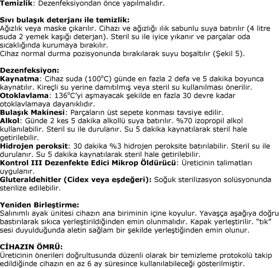 Dezenfeksiyon: Kaynatma: Cihaz suda (100 o C) günde en fazla 2 defa ve 5 dakika boyunca kaynatılır. Kireçli su yerine damıtılmış veya steril su kullanılması önerilir.