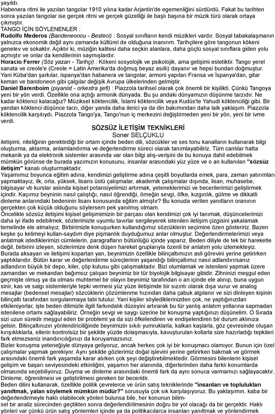 TANGO İÇİN SÖYLENENLER : Rudolfo Mederos (Bandeneoncu - Besteci) : Sosyal sınıfların kendi müzikleri vardır. Sosyal tabakalaşmanın yalnızca ekonomik değil aynı zamanda kültürel de olduğuna inanırım.