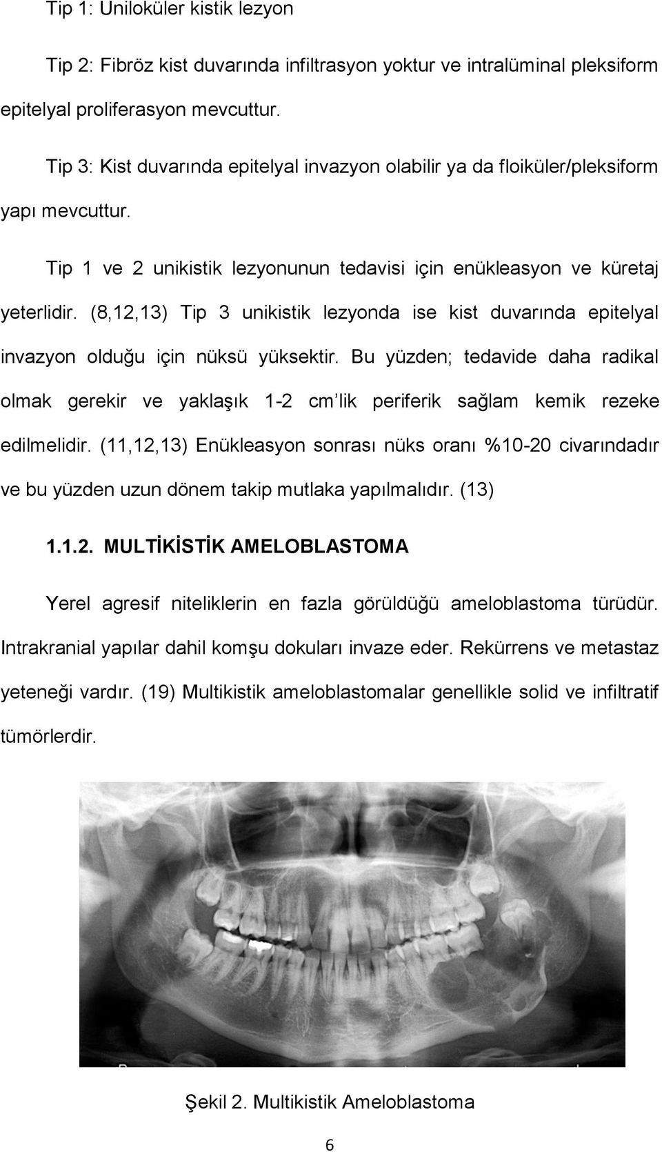 (8,12,13) Tip 3 unikistik lezyonda ise kist duvarında epitelyal invazyon olduğu için nüksü yüksektir.