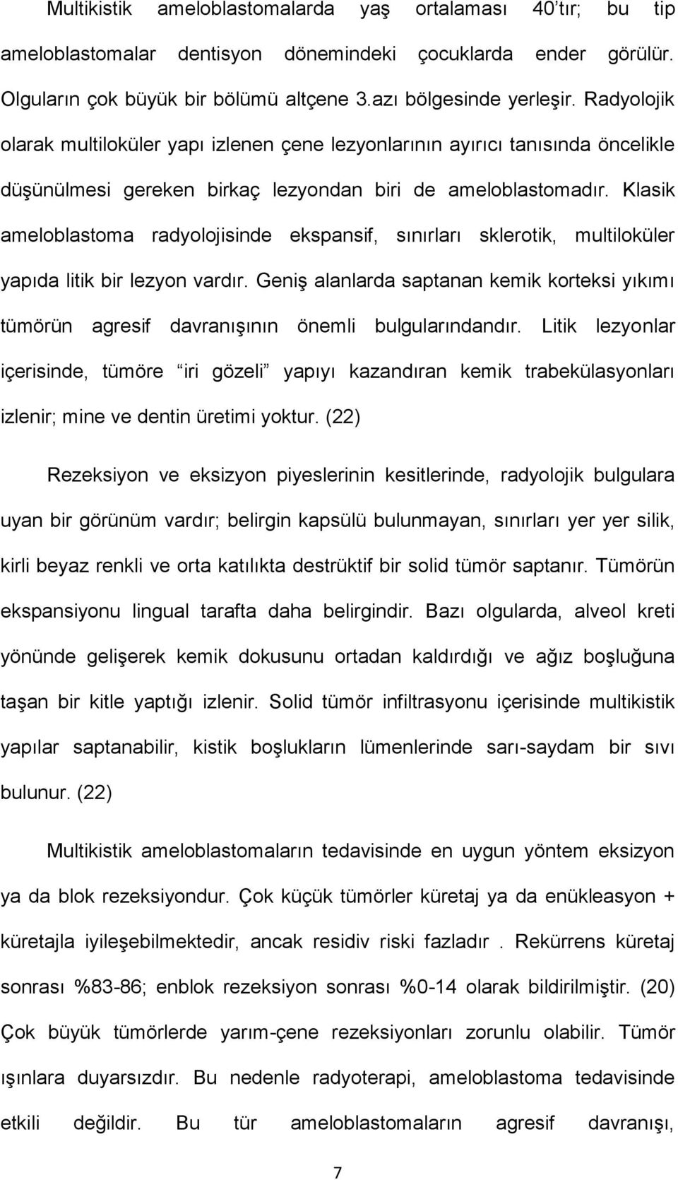 Klasik ameloblastoma radyolojisinde ekspansif, sınırları sklerotik, multiloküler yapıda litik bir lezyon vardır.