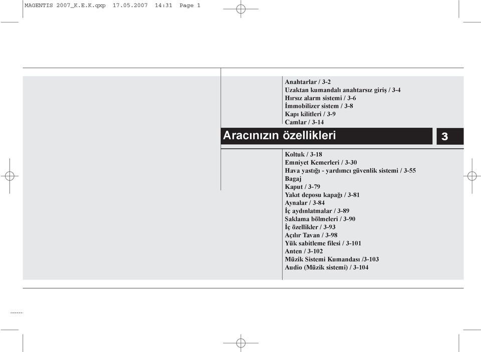 sistem / 3-8 Kapý kilitleri / 3-9 Camlar / 3-14 3 Koltuk / 3-18 Emniyet Kemerleri / 3-30 Hava yastýðý - yardýmcý güvenlik sistemi / 3-55
