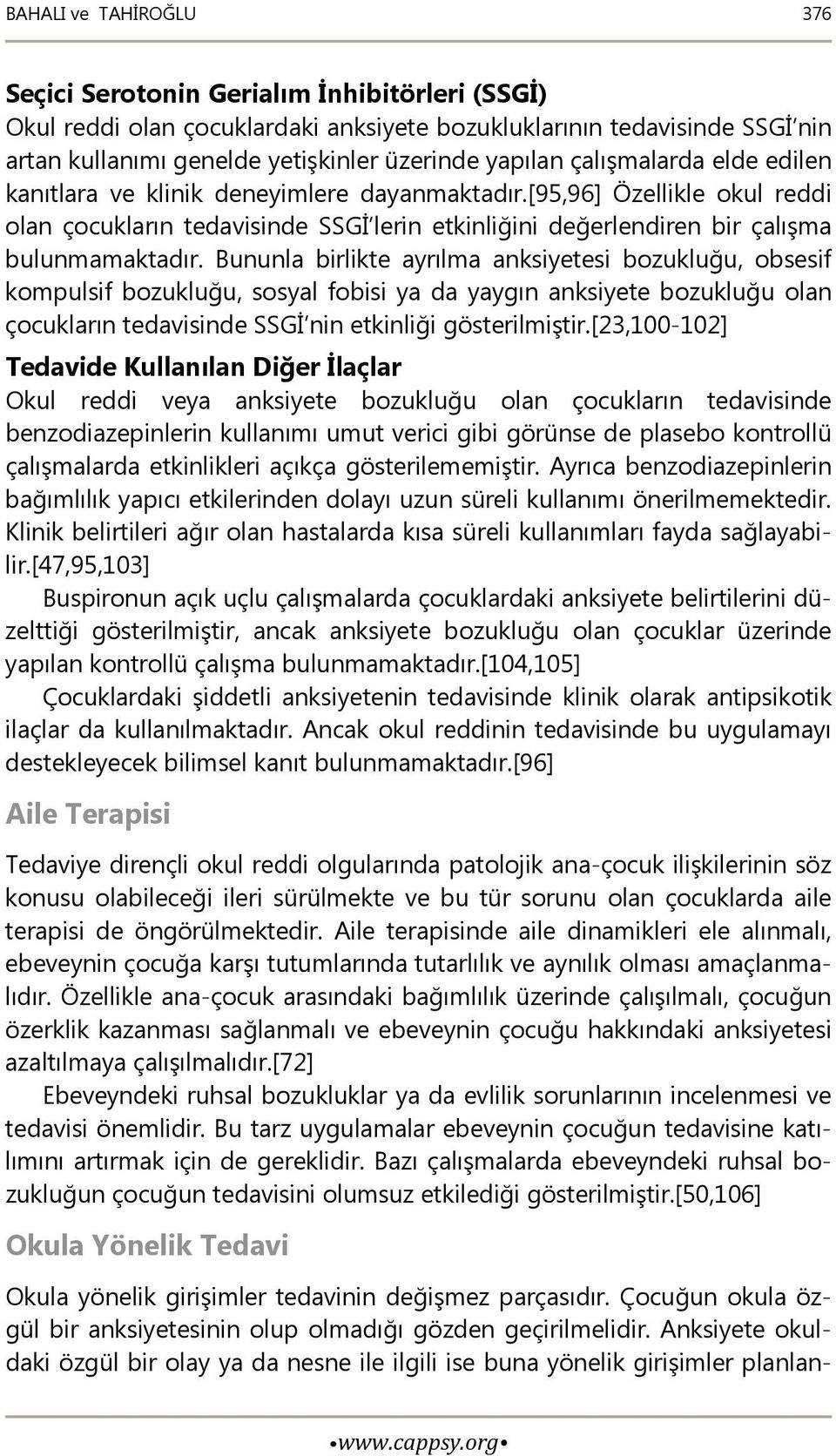 Bununla birlikte ayrılma anksiyetesi bozukluğu, obsesif kompulsif bozukluğu, sosyal fobisi ya da yaygın anksiyete bozukluğu olan çocukların tedavisinde SSGİ nin etkinliği gösterilmiştir.