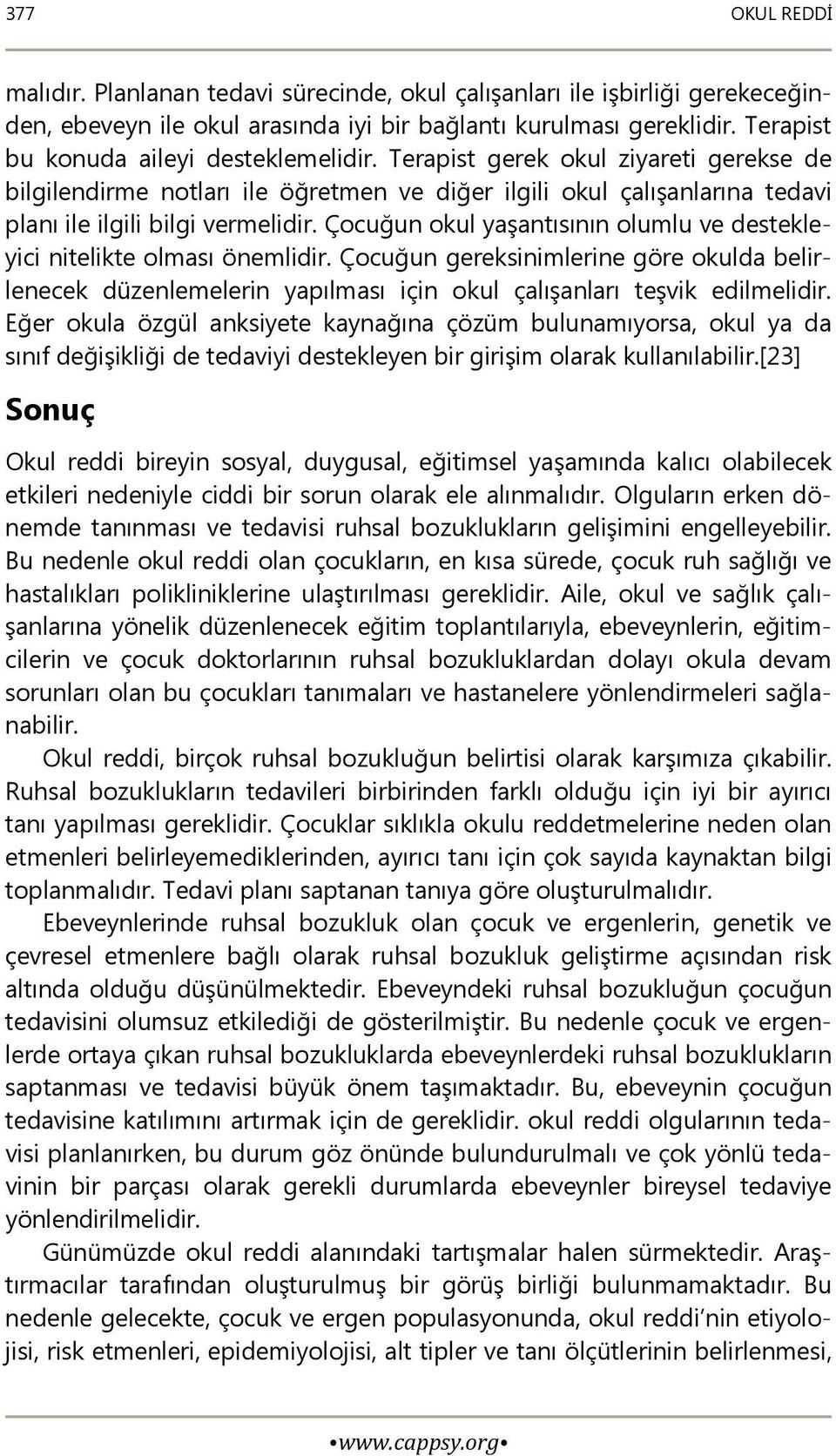 Çocuğun okul yaşantısının olumlu ve destekleyici nitelikte olması önemlidir. Çocuğun gereksinimlerine göre okulda belirlenecek düzenlemelerin yapılması için okul çalışanları teşvik edilmelidir.