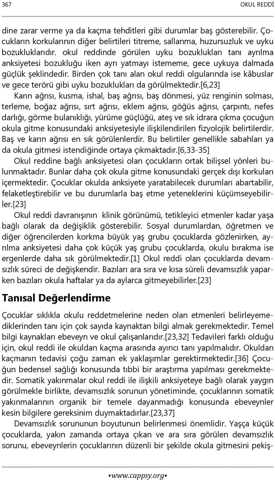 Birden çok tanı alan okul reddi olgularında ise kâbuslar ve gece terörü gibi uyku bozuklukları da görülmektedir.