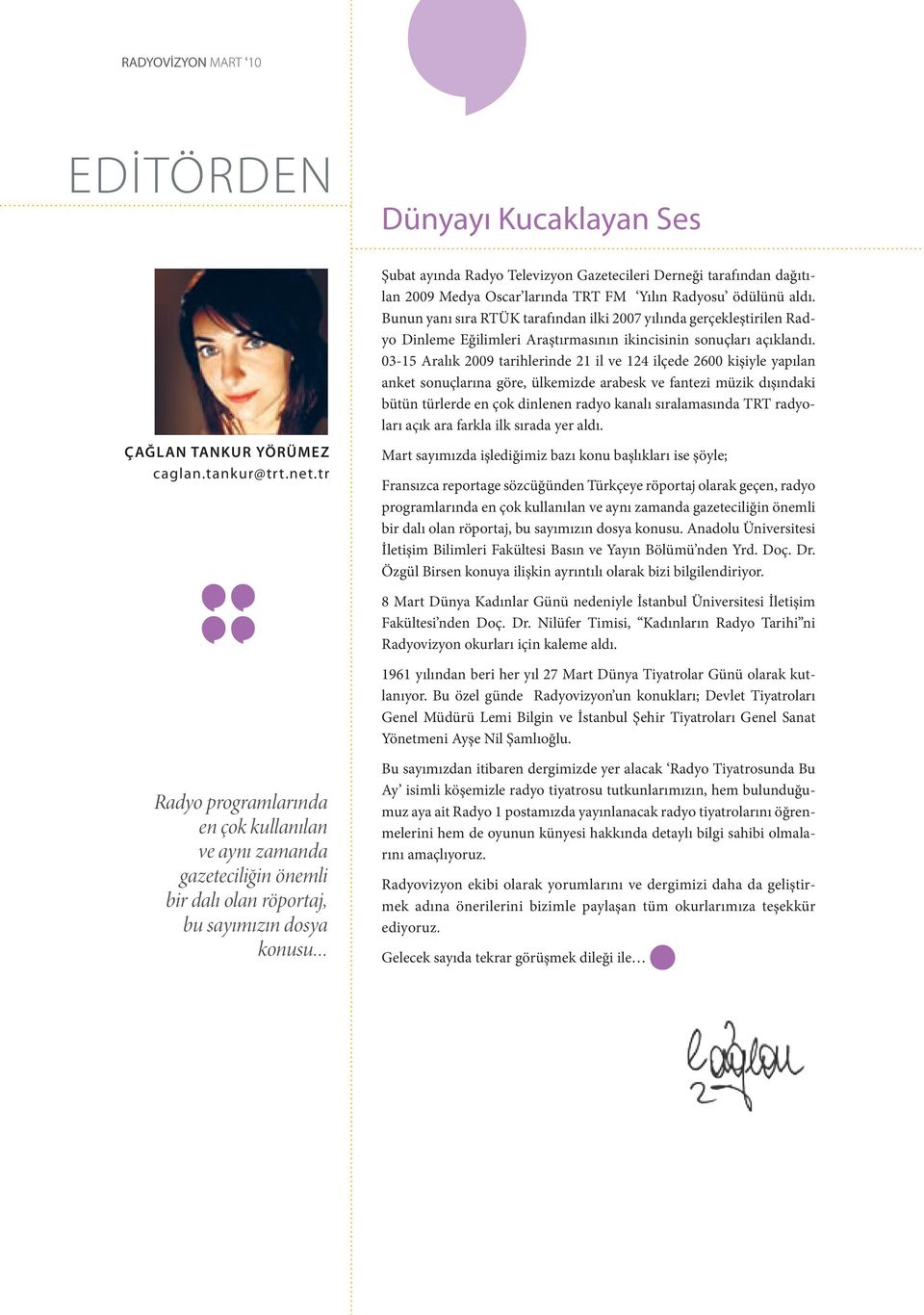 Bunun yanı sıra RTÜK tarafından ilki 2007 yılında gerçekleştirilen Radyo Dinleme Eğilimleri Araştırmasının ikincisinin sonuçları açıklandı.