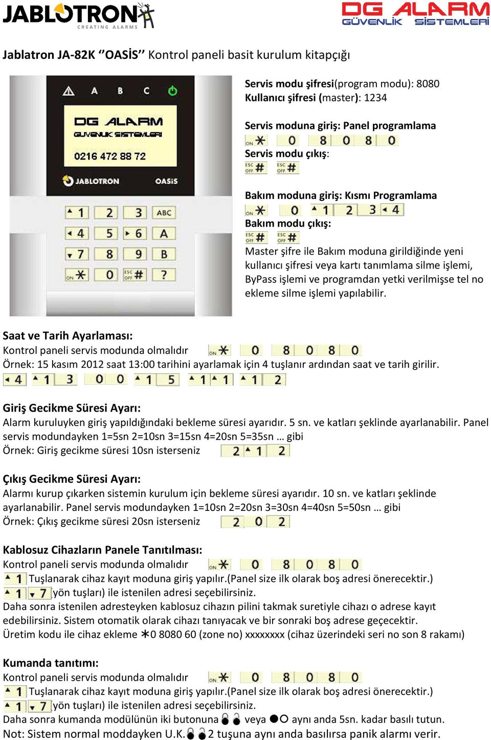 no ekleme silme işlemi yapılabilir. Saat ve Tarih Ayarlaması: Örnek: 15 kasım 2012 saat 13:00 tarihini ayarlamak için 4 tuşlanır ardından saat ve tarih girilir.