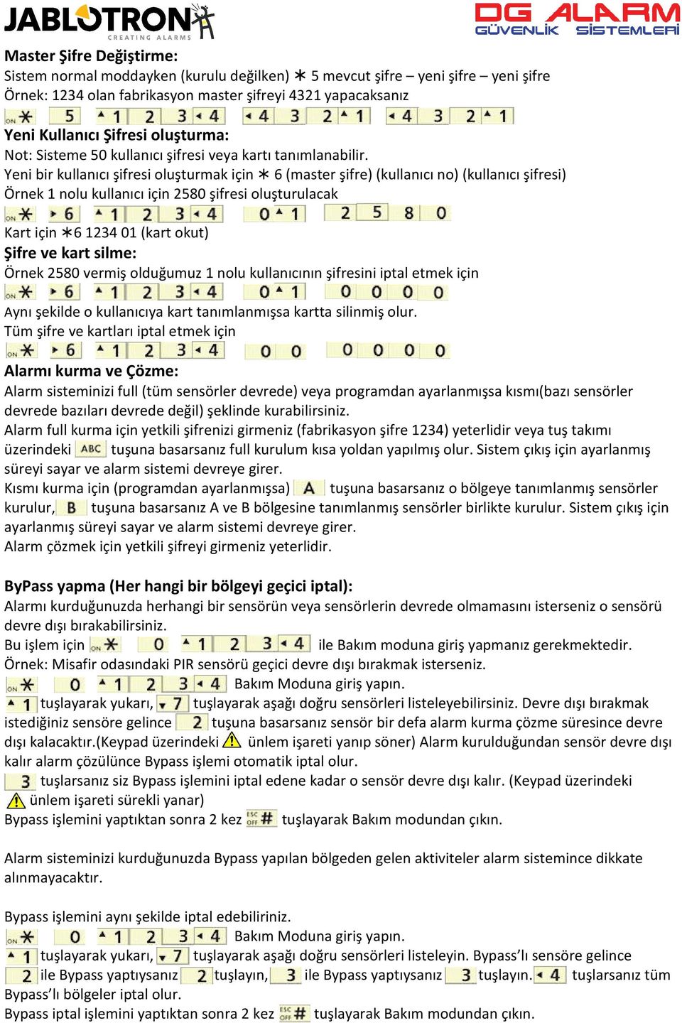 Yeni bir kullanıcı şifresi oluşturmak için 6 (master şifre) (kullanıcı no) (kullanıcı şifresi) Örnek 1 nolu kullanıcı için 2580 şifresi oluşturulacak Kart için 6 1234 01 (kart okut) Şifre ve kart