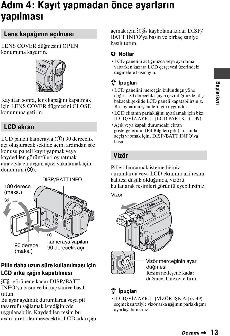 LCD ekran LCD paneli kamerayla (1) 90 derecelik açı oluşturacak şekilde açın, ardından söz konusu paneli kayıt yapmak veya kaydedilen görüntüleri oynatmak amacıyla en uygun açıyı yakalamak için