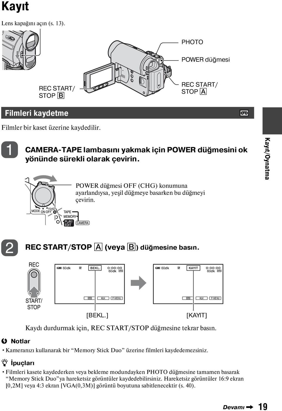 Kayıt/Oynatma REC START/STOP A (veya B) düğmesine basın. 60dk BEKL. 60dk 60dk KAYIT 60dk KLV. P-MENU KLV. P-MENU [BEKL.] [KAYIT] Kaydı durdurmak için, REC START/STOP düğmesine tekrar basın.