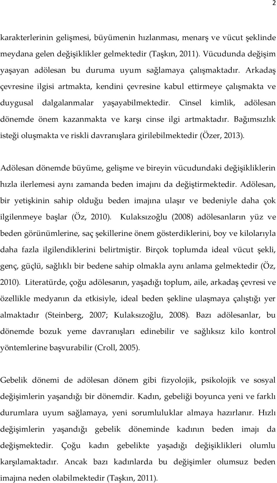 Cinsel kimlik, adölesan dönemde önem kazanmakta ve karşı cinse ilgi artmaktadır. Bağımsızlık isteği oluşmakta ve riskli davranışlara girilebilmektedir (Özer, 2013).