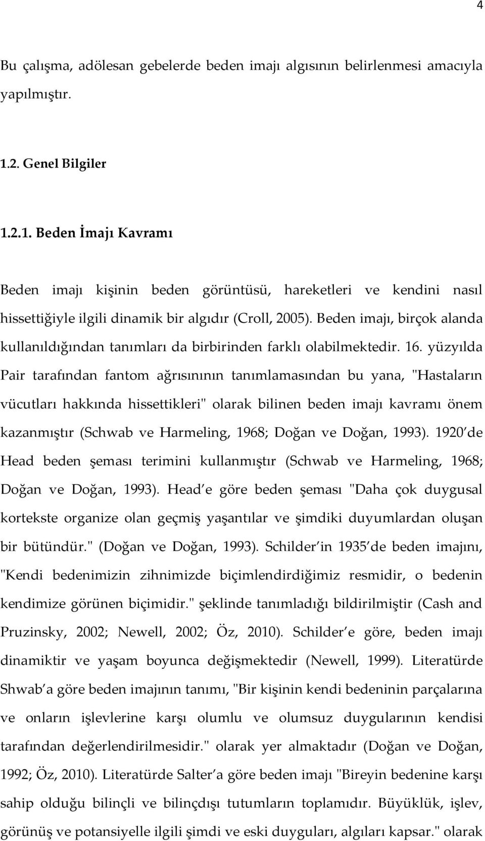 Beden imajı, birçok alanda kullanıldığından tanımları da birbirinden farklı olabilmektedir. 16.