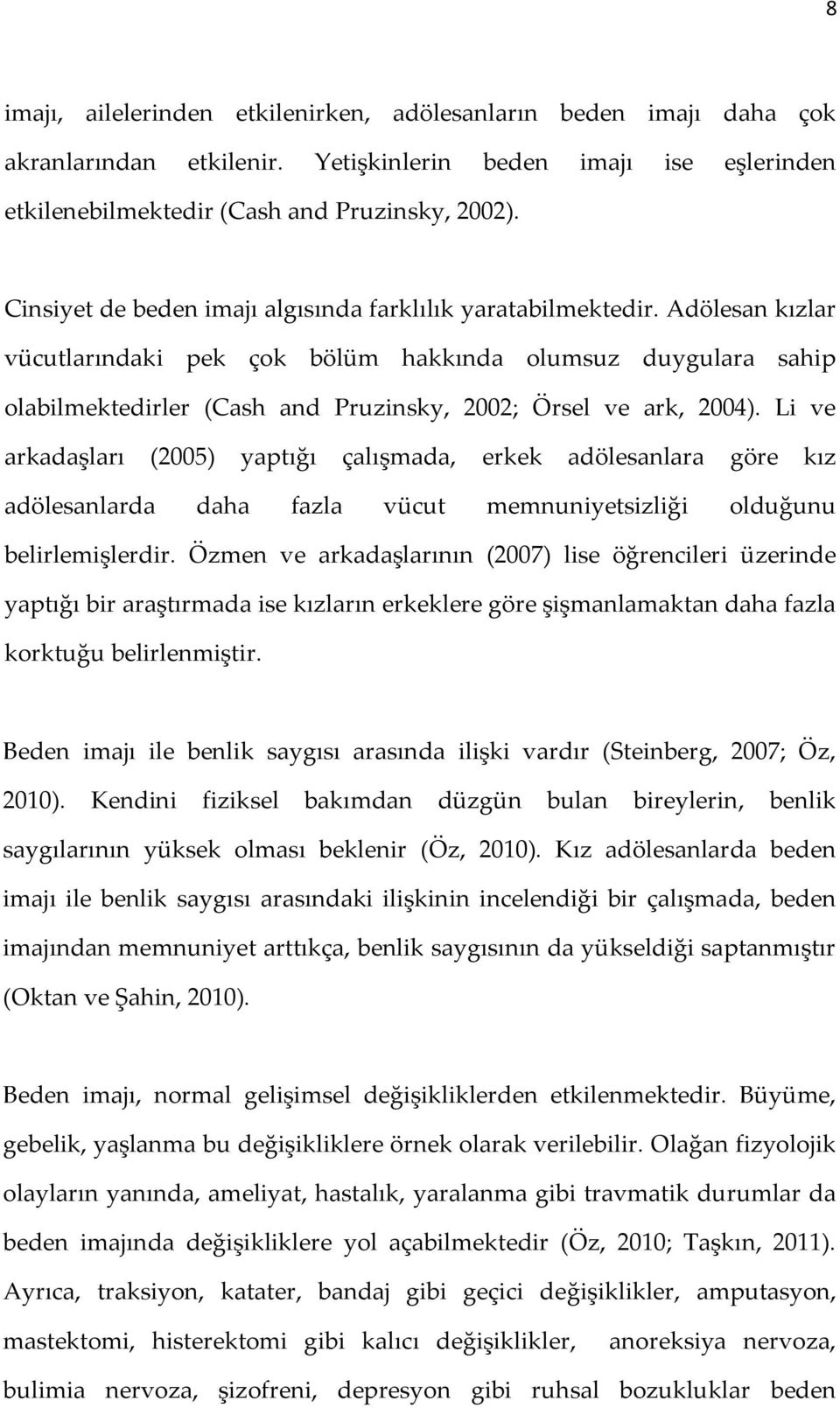 Adölesan kızlar vücutlarındaki pek çok bölüm hakkında olumsuz duygulara sahip olabilmektedirler (Cash and Pruzinsky, 2002; Örsel ve ark, 2004).