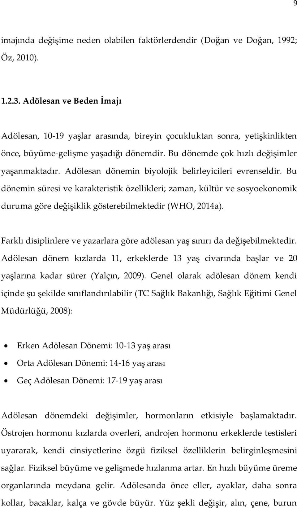 Adölesan dönemin biyolojik belirleyicileri evrenseldir. Bu dönemin süresi ve karakteristik özellikleri; zaman, kültür ve sosyoekonomik duruma göre değişiklik gösterebilmektedir (WHO, 2014a).