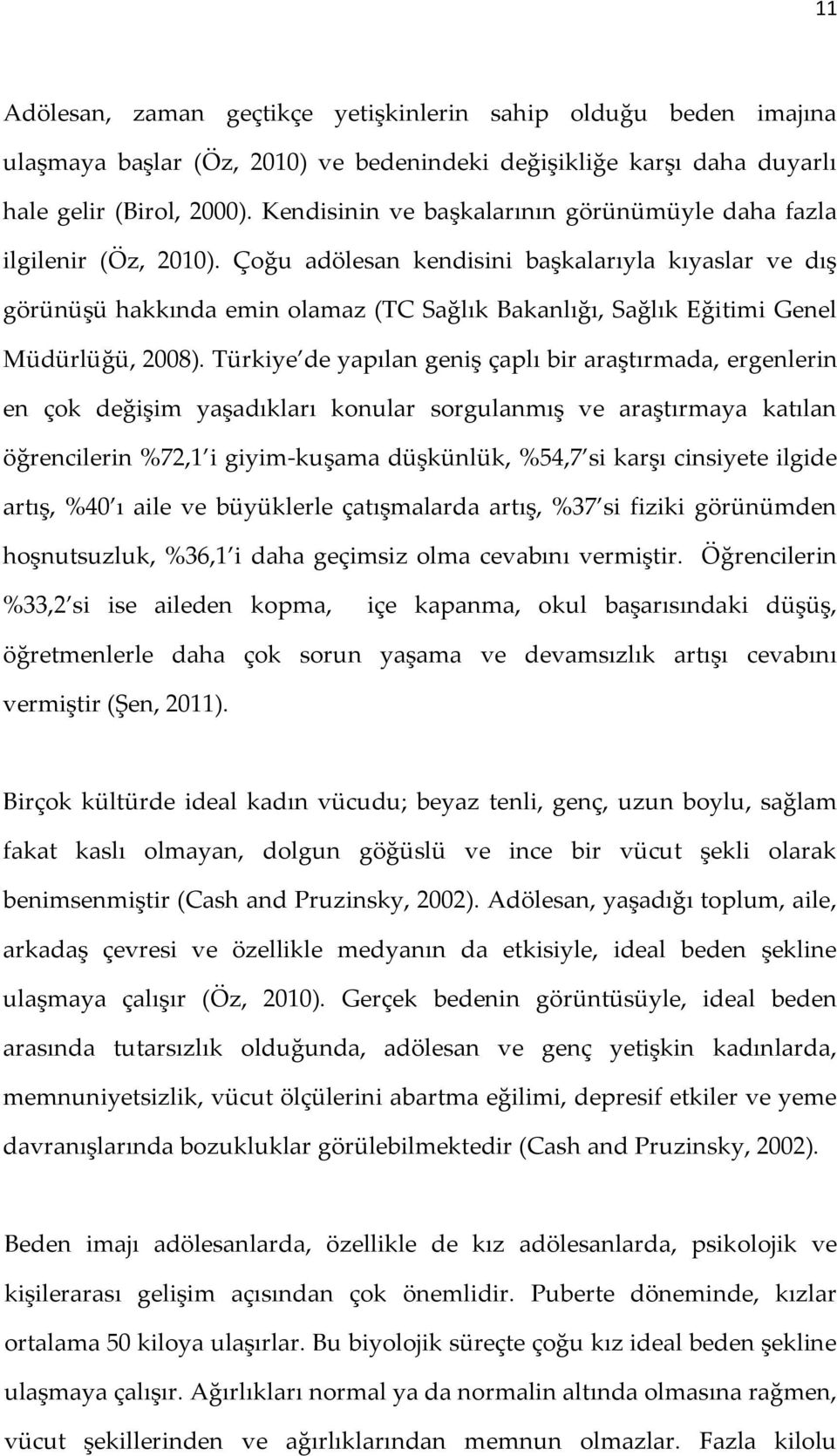 Çoğu adölesan kendisini başkalarıyla kıyaslar ve dış görünüşü hakkında emin olamaz (TC Sağlık Bakanlığı, Sağlık Eğitimi Genel Müdürlüğü, 2008).