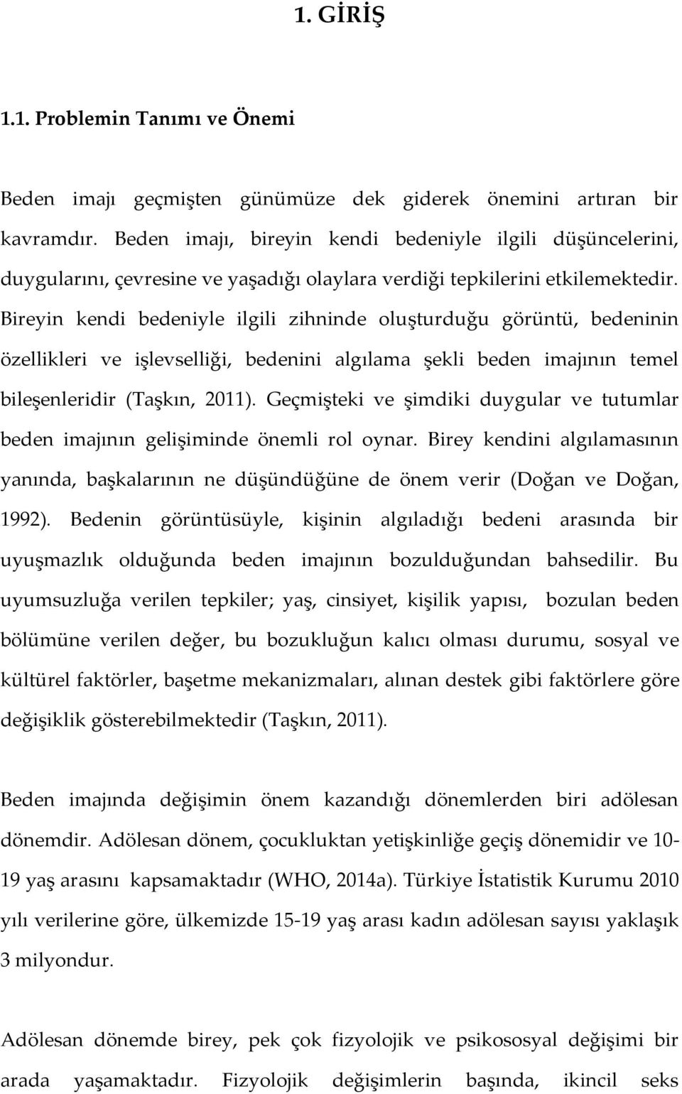 Bireyin kendi bedeniyle ilgili zihninde oluşturduğu görüntü, bedeninin özellikleri ve işlevselliği, bedenini algılama şekli beden imajının temel bileşenleridir (Taşkın, 2011).