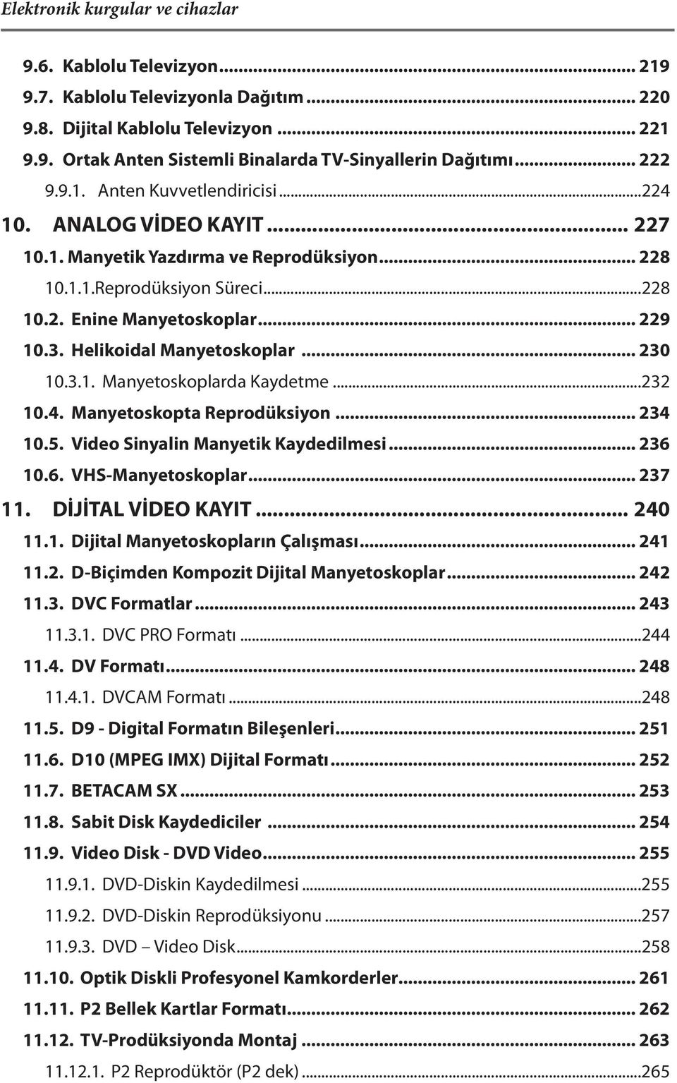 Helikoidal Manyetoskoplar... 230 10.3.1. Manyetoskoplarda Kaydetme...232 10.4. Manyetoskopta Reprodüksiyon... 234 10.5. Video Sinyalin Manyetik Kaydedilmesi... 236 10.6. VHS-Manyetoskoplar... 237 11.