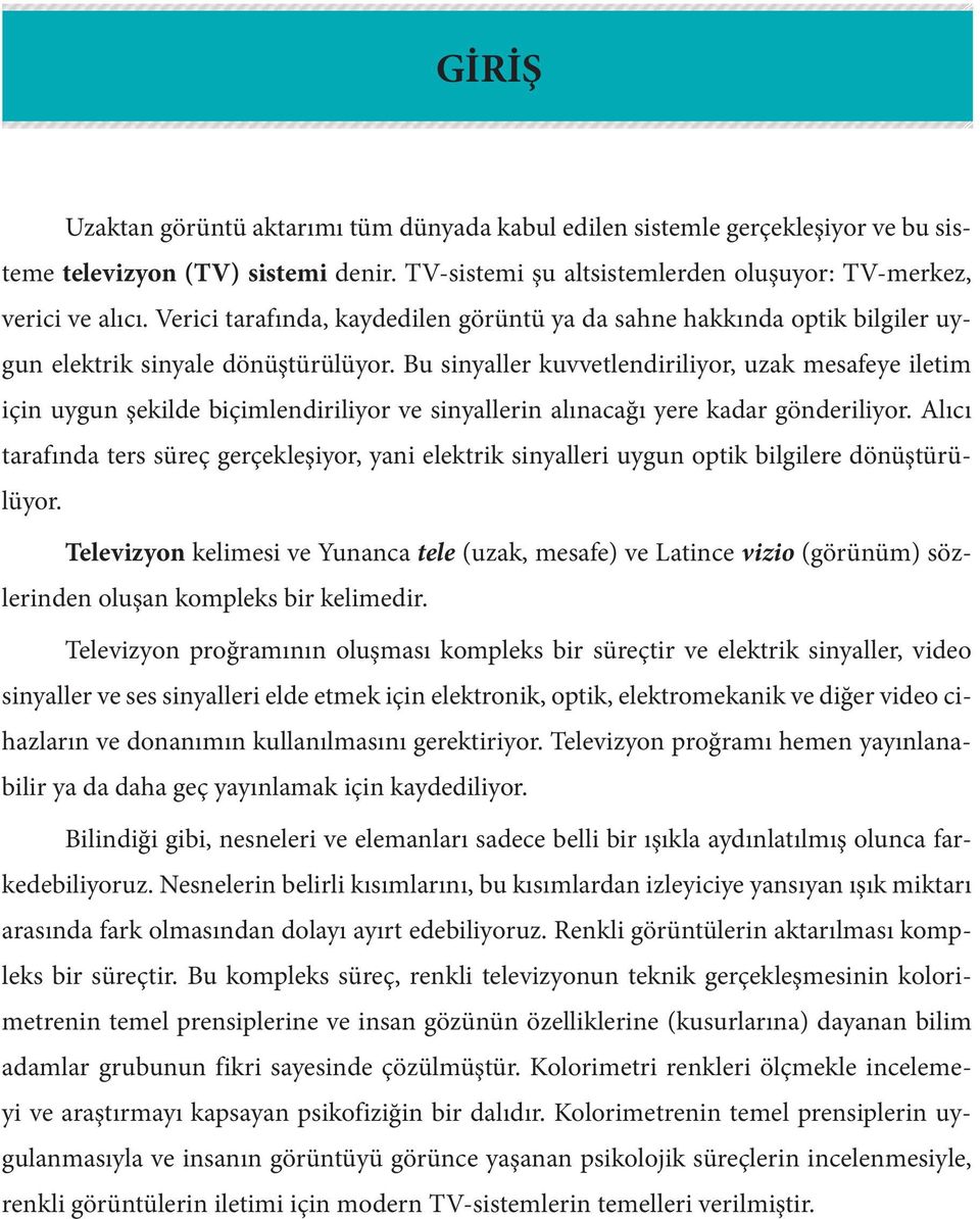 Bu sinyaller kuvvetlendiriliyor, uzak mesafeye iletim için uygun şekilde biçimlendiriliyor ve sinyallerin alınacağı yere kadar gönderiliyor.