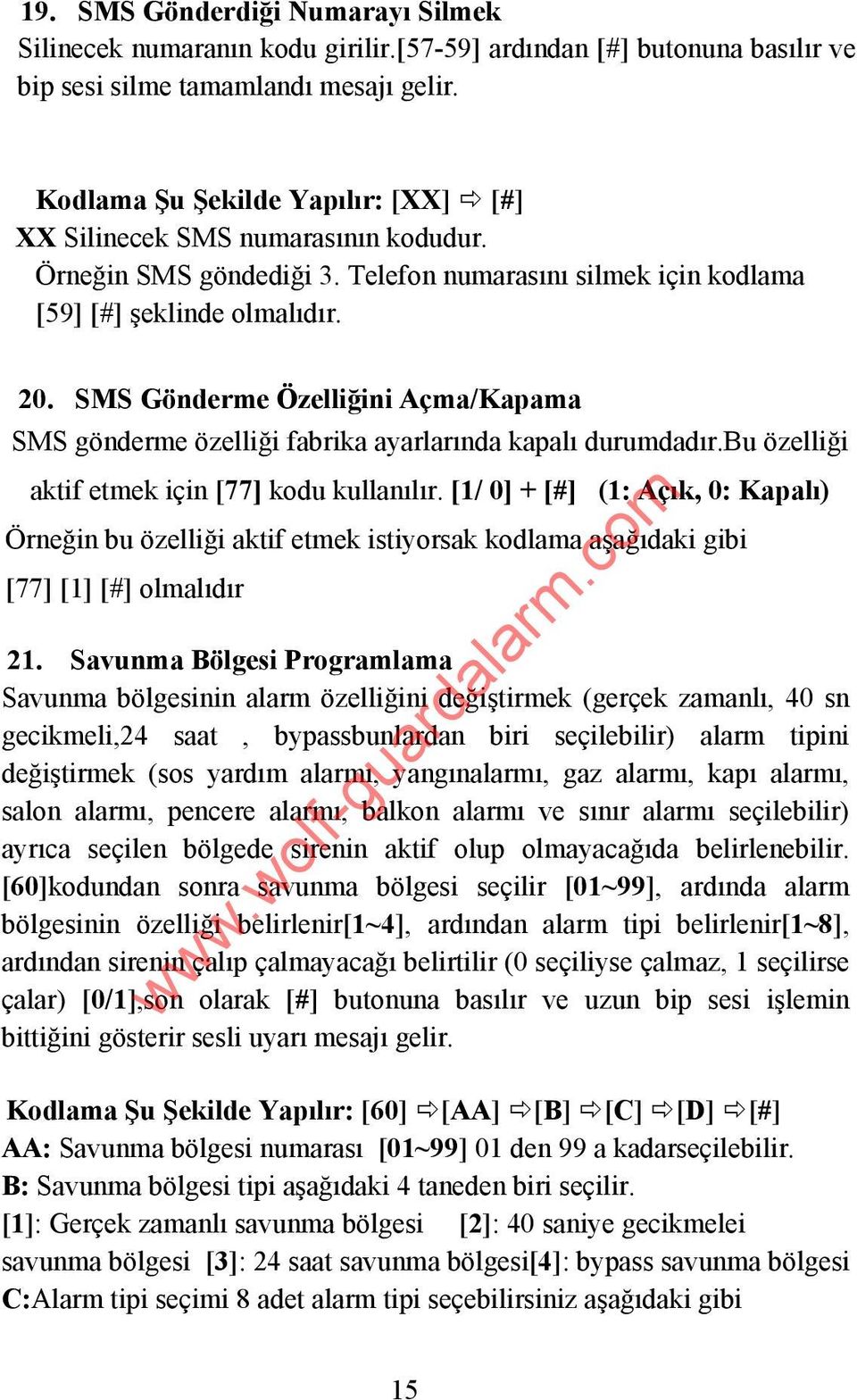 SMS Gönderme Özelliğini Açma/Kapama SMS gönderme özelliği fabrika ayarlarında kapalı durumdadır.bu özelliği aktif etmek için [77] kodu kullanılır.