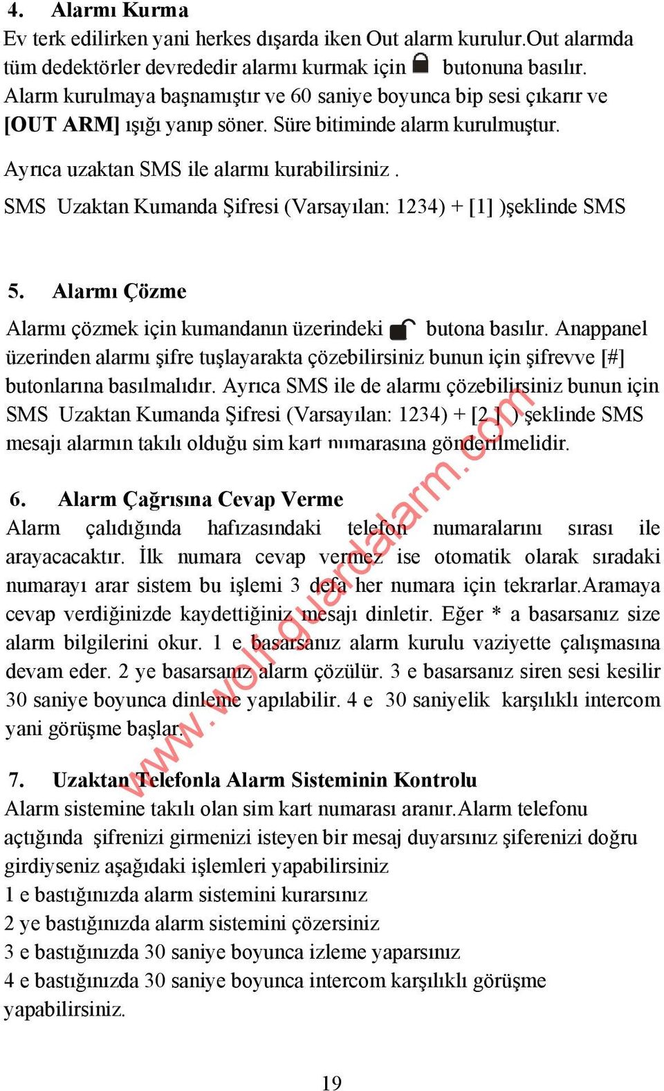 SMS Uzaktan Kumanda Şifresi (Varsayılan: 1234) + [1] )şeklinde SMS 5. Alarmı Çözme Alarmı çözmek için kumandanın üzerindeki butona basılır.