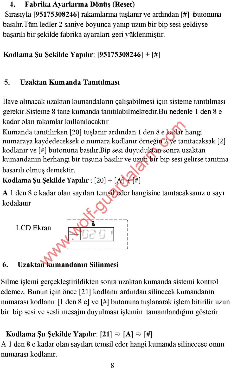 Uzaktan Kumanda Tanıtılması İlave alınacak uzaktan kumandaların çalışabilmesi için sisteme tanıtılması gerekir.sisteme 8 tane kumanda tanıtılabilmektedir.