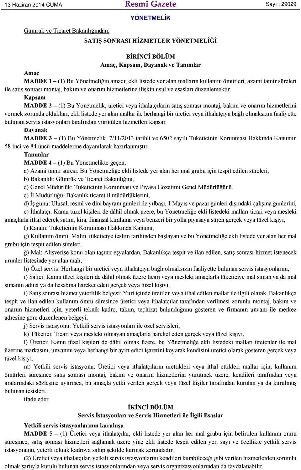 Kapsam MADDE 2 (1) Bu Yönetmelik, üretici veya ithalatçıların satış sonrası montaj, bakım ve onarım hizmetlerini vermek zorunda oldukları, ekli listede yer alan mallar ile herhangi bir üretici veya