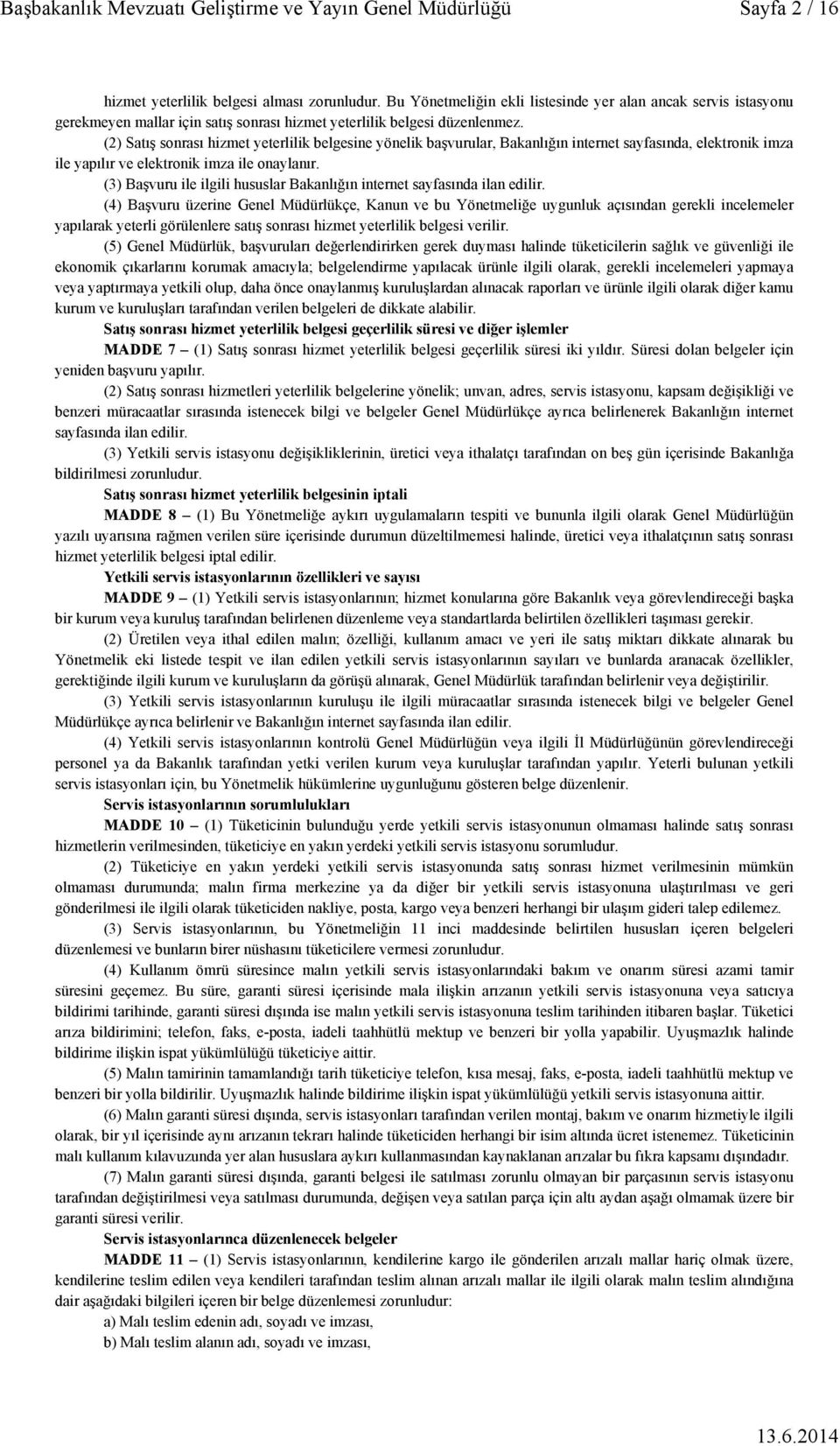 (2) Satış sonrası hizmet yeterlilik belgesine yönelik başvurular, Bakanlığın internet sayfasında, elektronik imza ile yapılır ve elektronik imza ile onaylanır.