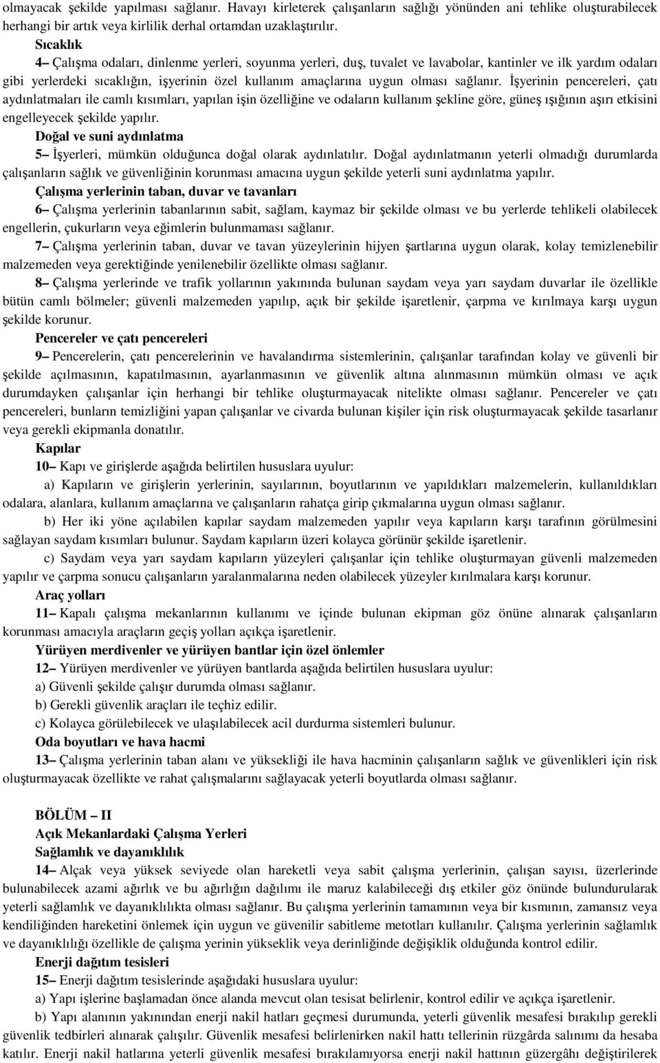 sağlanır. İşyerinin pencereleri, çatı aydınlatmaları ile camlı kısımları, yapılan işin özelliğine ve odaların kullanım şekline göre, güneş ışığının aşırı etkisini engelleyecek şekilde yapılır.