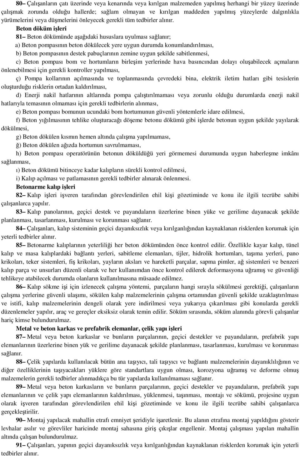 Beton döküm işleri 81 Beton dökümünde aşağıdaki hususlara uyulması sağlanır; a) Beton pompasının beton dökülecek yere uygun durumda konumlandırılması, b) Beton pompasının destek pabuçlarının zemine